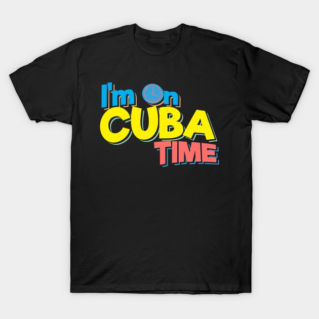 I'm On Cuba Time T-Shirt by TheFlying6